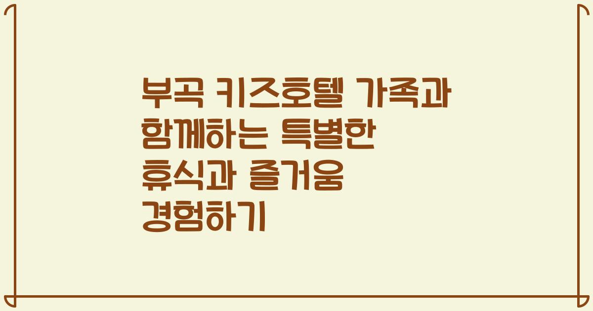 부곡 키즈호텔 가족과 함께하는 특별한 휴식과 즐거움 경험하기