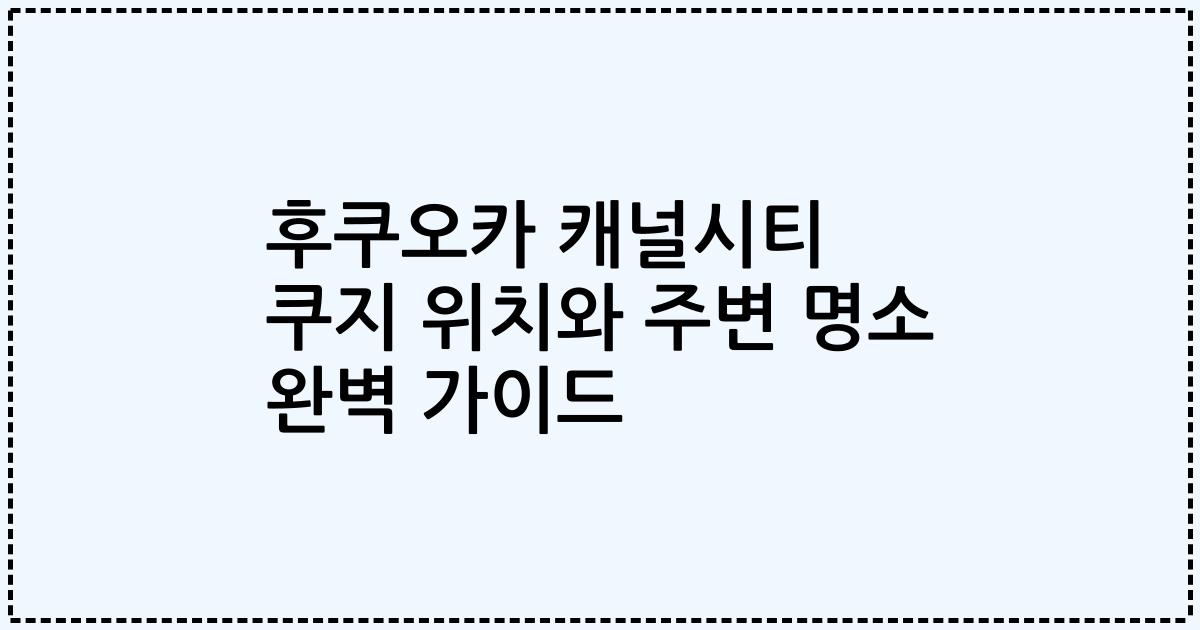 후쿠오카 캐널시티 쿠지 위치와 주변 명소 완벽 가이드