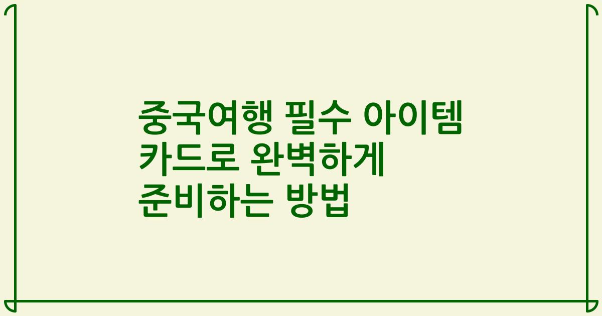 중국여행 필수 아이템 카드로 완벽하게 준비하는 방법