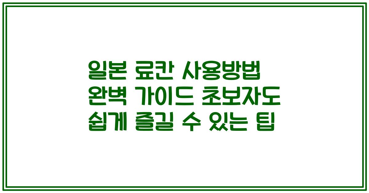 일본 료칸 사용방법 완벽 가이드 초보자도 쉽게 즐길 수 있는 팁