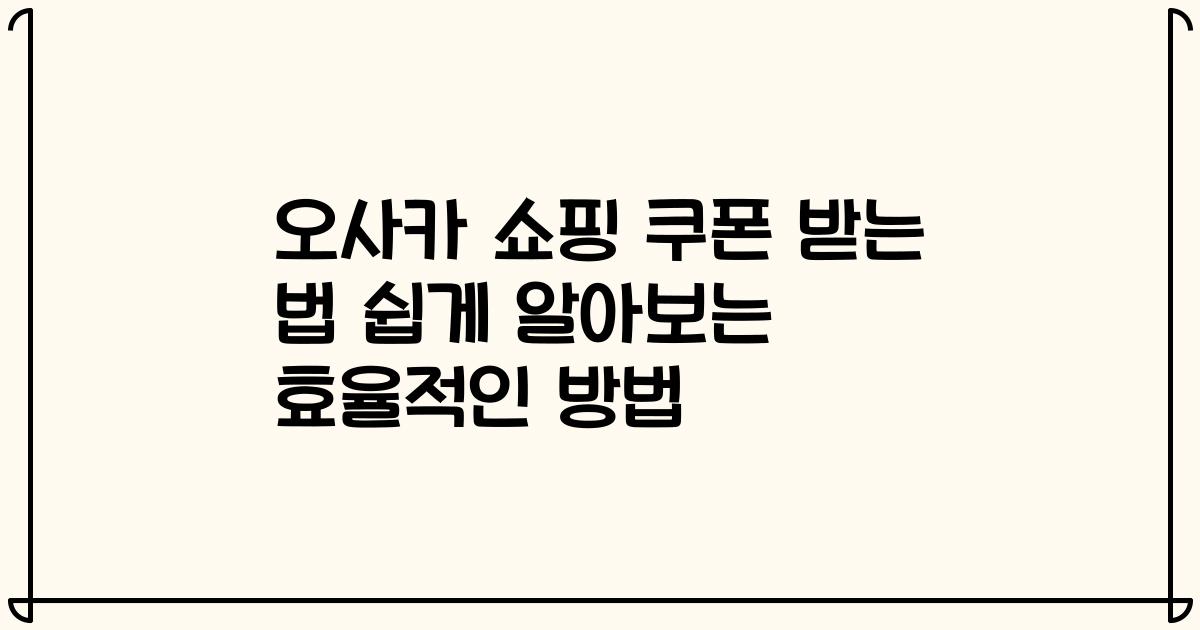 오사카 쇼핑 쿠폰 받는 법 쉽게 알아보는 효율적인 방법