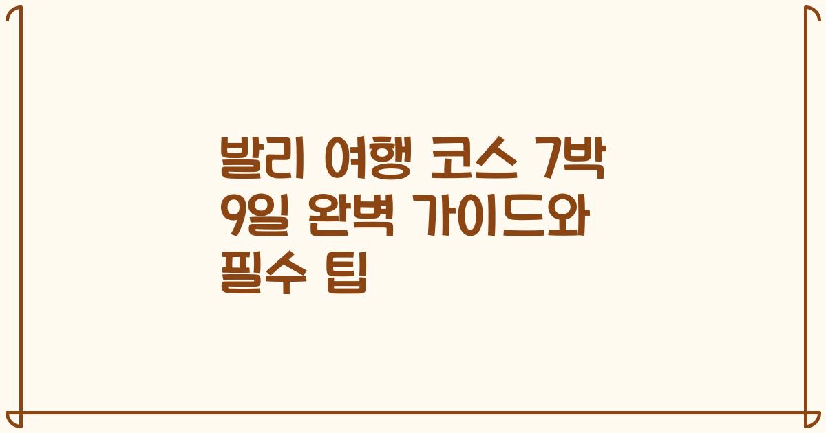 발리 여행 코스 7박 9일 완벽 가이드와 필수 팁