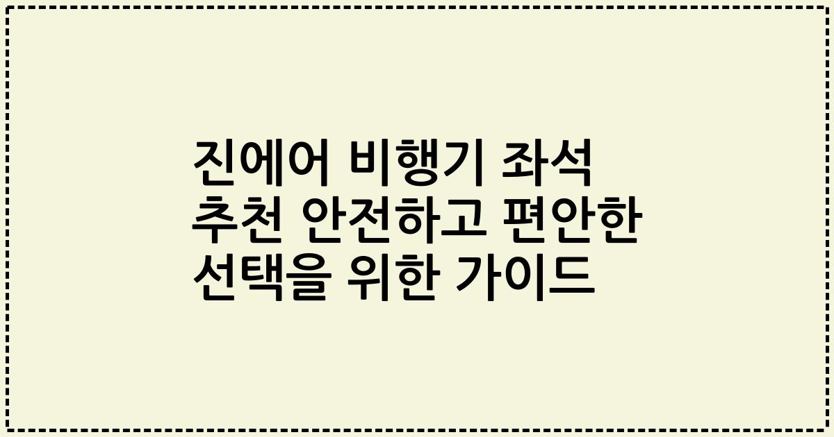 진에어 비행기 좌석 추천 안전하고 편안한 선택을 위한 가이드