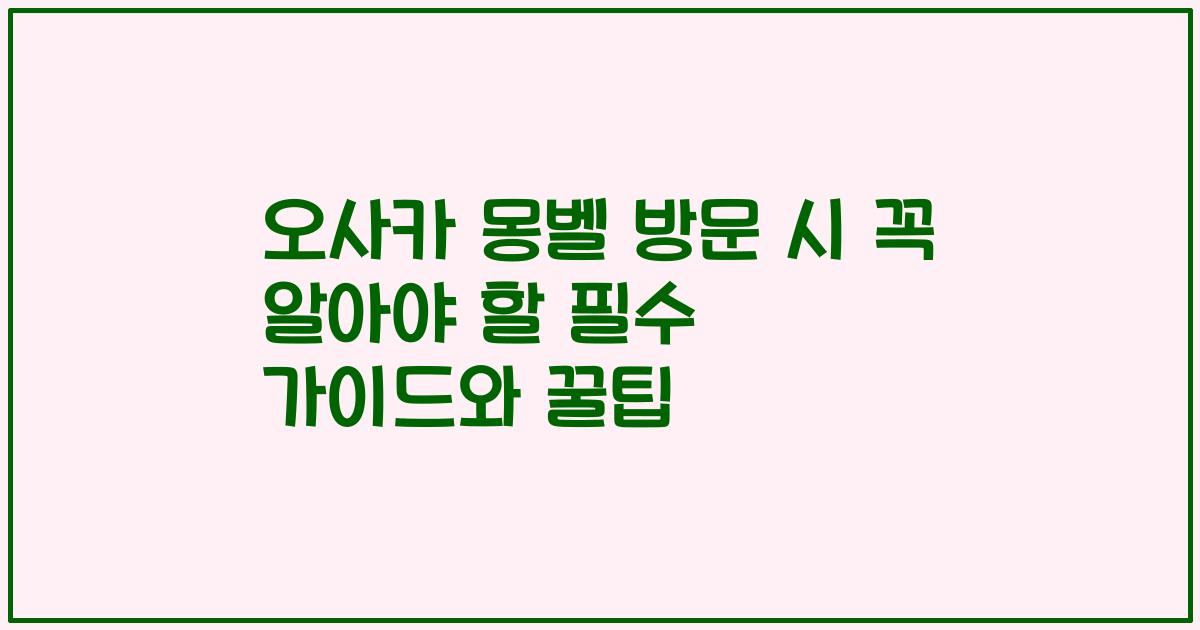 오사카 몽벨 방문 시 꼭 알아야 할 필수 가이드와 꿀팁