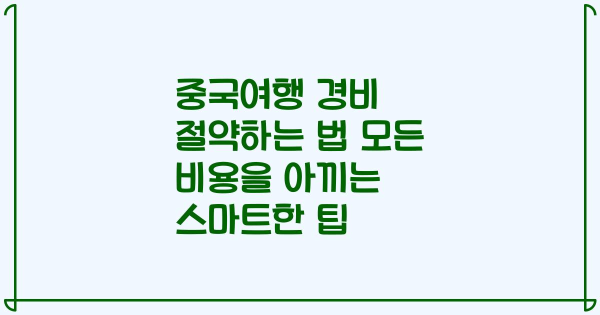 중국여행 경비 절약하는 법 모든 비용을 아끼는 스마트한 팁