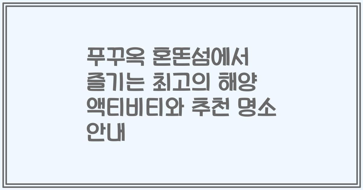푸꾸옥 혼똔섬에서 즐기는 최고의 해양 액티비티와 추천 명소 안내