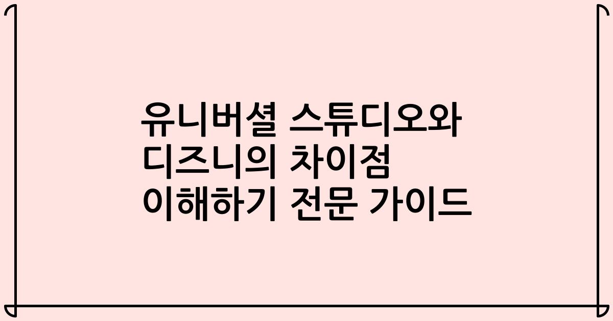 유니버셜 스튜디오와 디즈니의 차이점 이해하기 전문 가이드