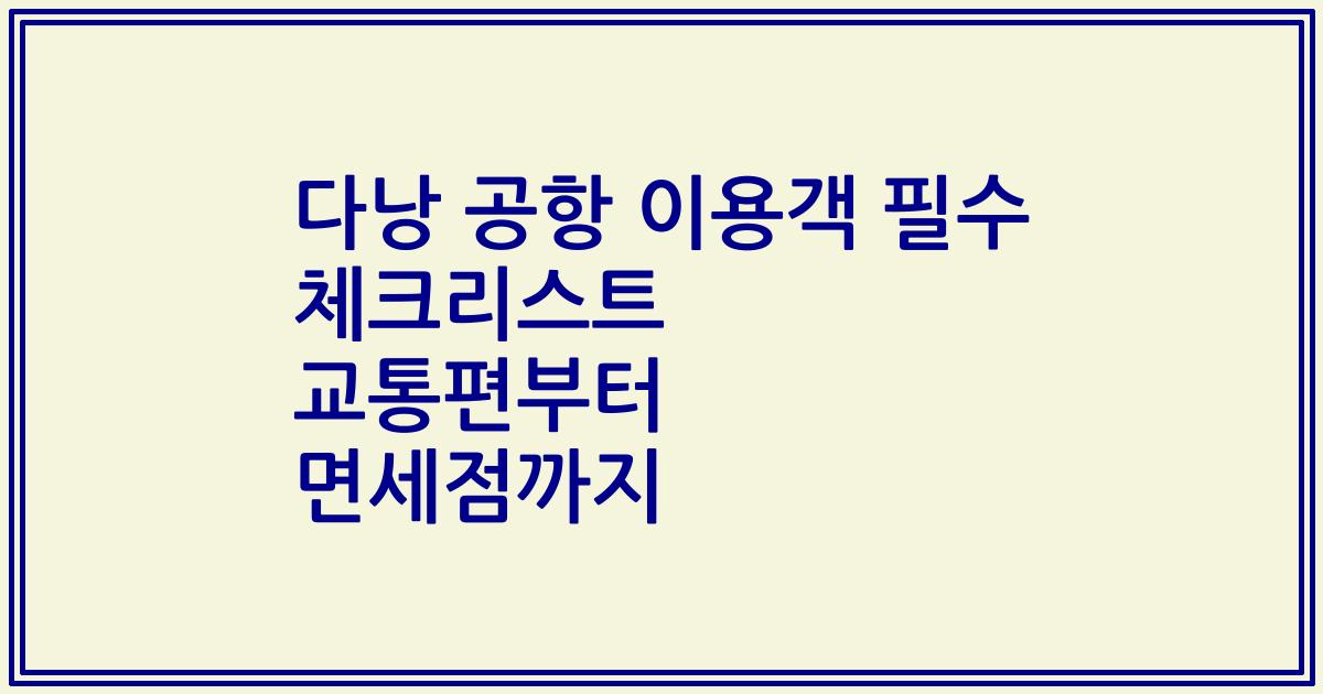 다낭 공항 이용객 필수 체크리스트 교통편부터 면세점까지