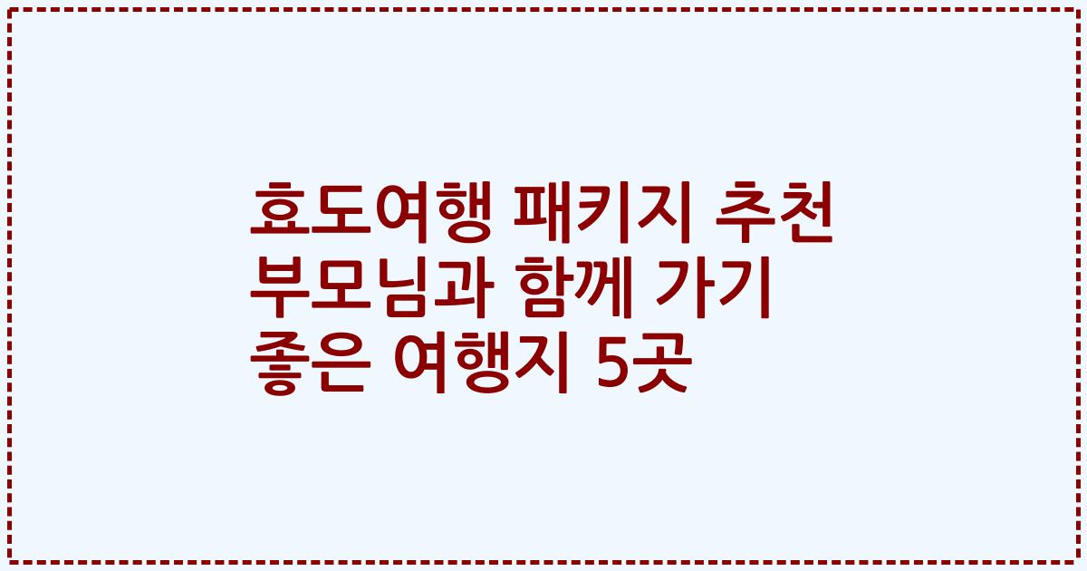 효도여행 패키지 추천 부모님과 함께 가기 좋은 여행지 5곳