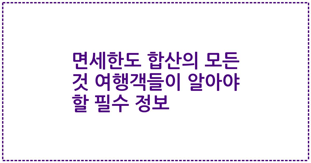 면세한도 합산의 모든 것 여행객들이 알아야 할 필수 정보