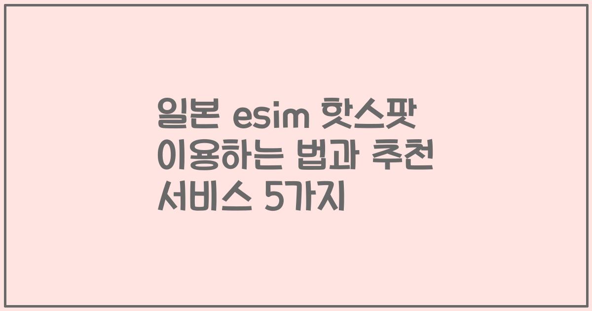 일본 esim 핫스팟 이용하는 법과 추천 서비스 5가지