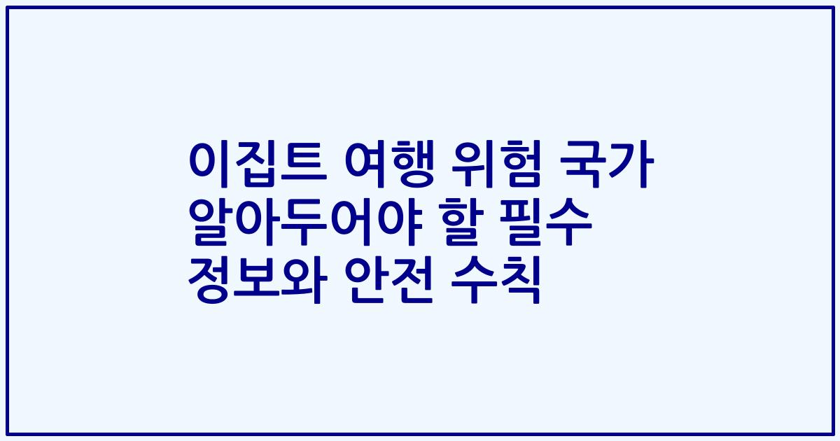 이집트 여행 위험 국가 알아두어야 할 필수 정보와 안전 수칙