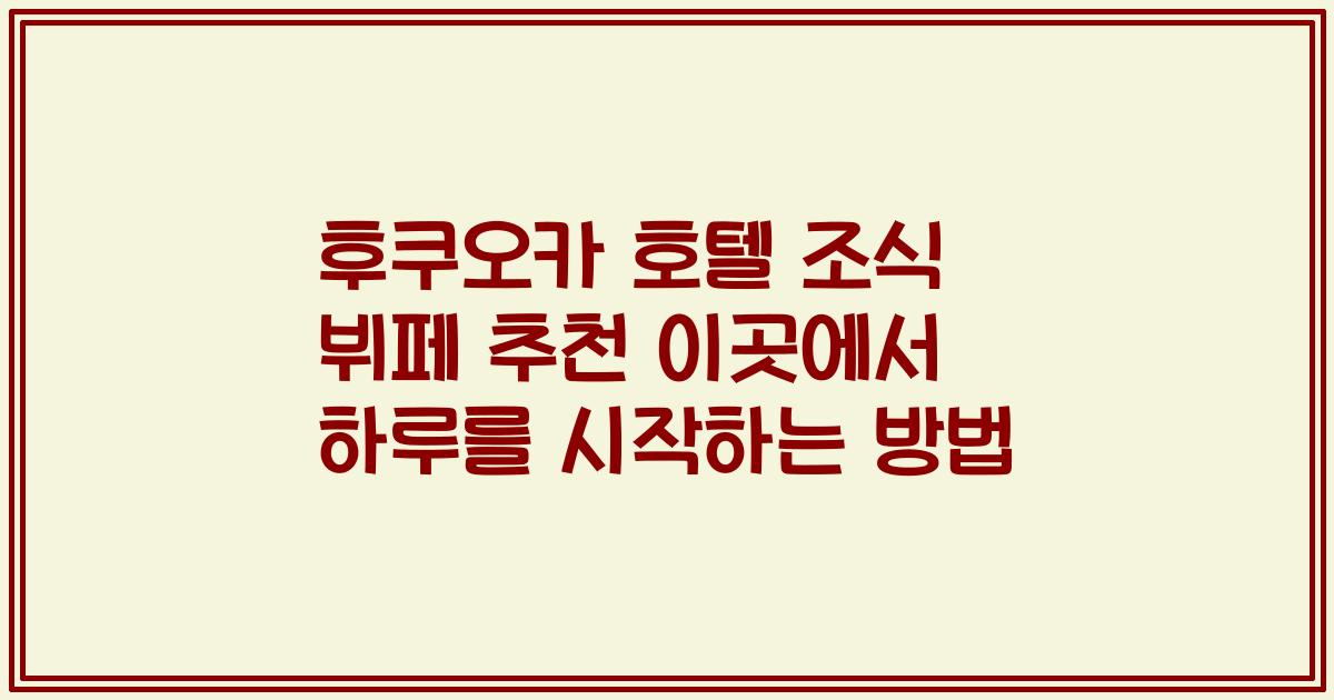 후쿠오카 호텔 조식 뷔페 추천 이곳에서 하루를 시작하는 방법