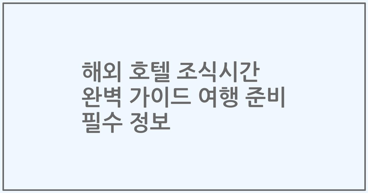 해외 호텔 조식시간 완벽 가이드 여행 준비 필수 정보