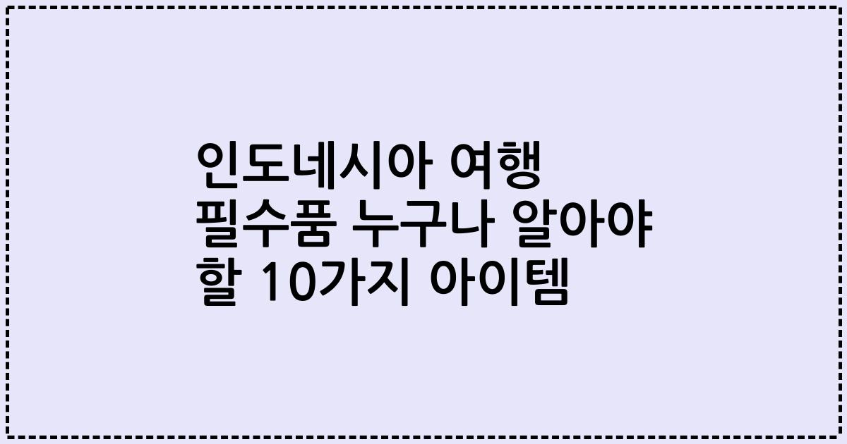 인도네시아 여행 필수품 누구나 알아야 할 10가지 아이템