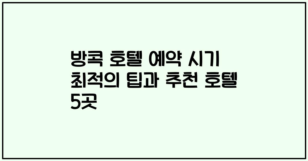 방콕 호텔 예약 시기 최적의 팁과 추천 호텔 5곳