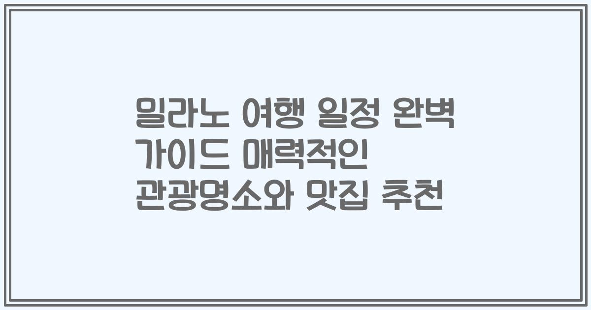 밀라노 여행 일정 완벽 가이드 매력적인 관광명소와 맛집 추천