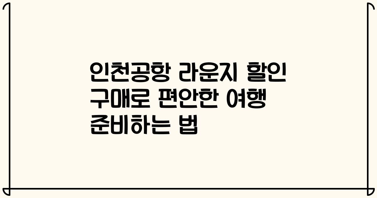 인천공항 라운지 할인 구매로 편안한 여행 준비하는 법