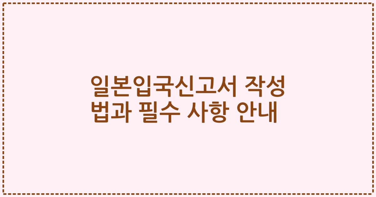 일본입국신고서 작성 법과 필수 사항 안내