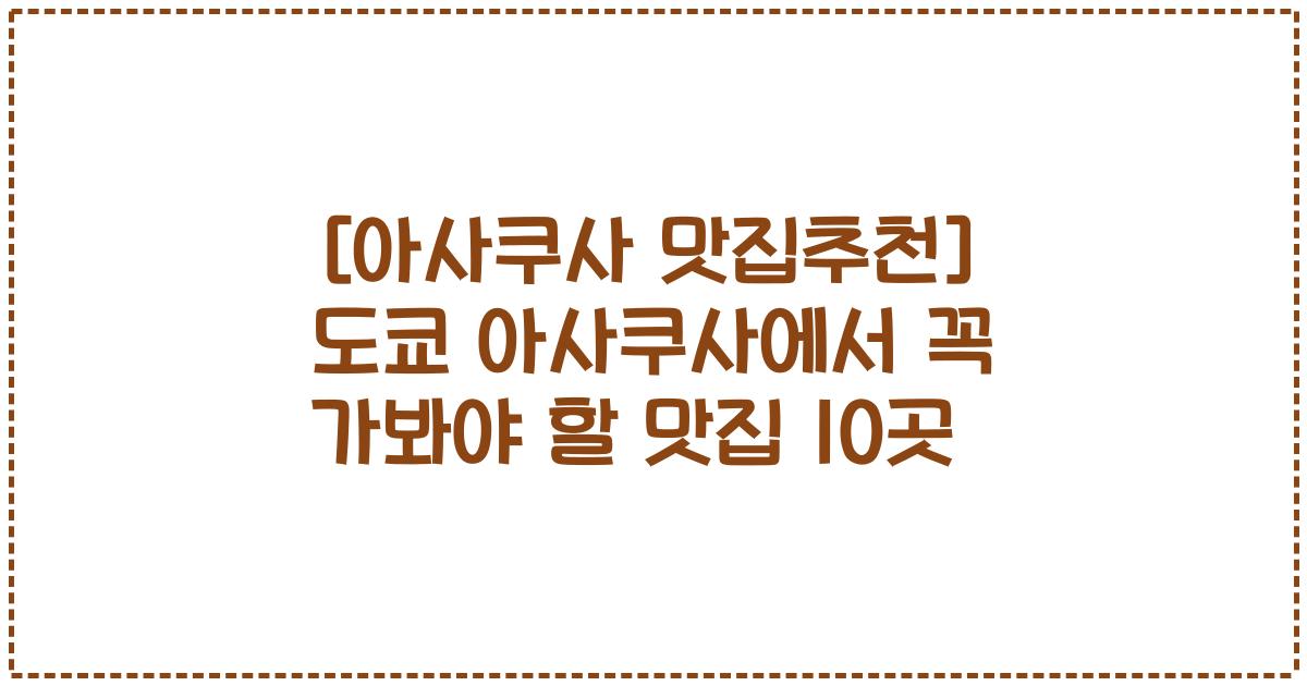 [아사쿠사 맛집추천] 도쿄 아사쿠사에서 꼭 가봐야 할 맛집 10곳
