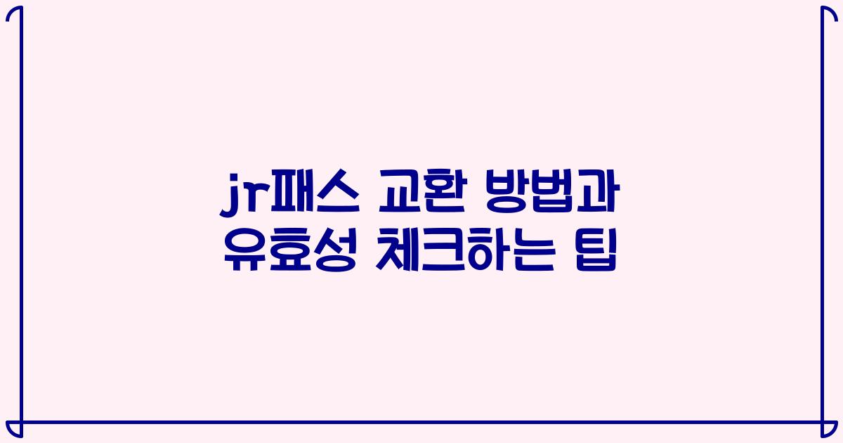 jr패스 교환 방법과 유효성 체크하는 팁