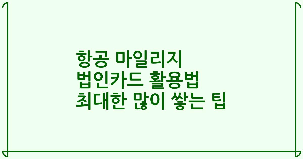 항공 마일리지 법인카드 활용법 최대한 많이 쌓는 팁