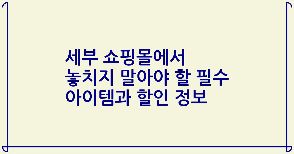 세부 쇼핑몰에서 놓치지 말아야 할 필수 아이템과 할인 정보