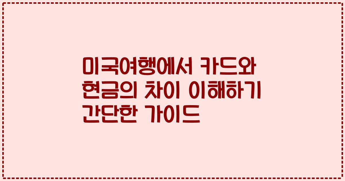 미국여행에서 카드와 현금의 차이 이해하기 간단한 가이드