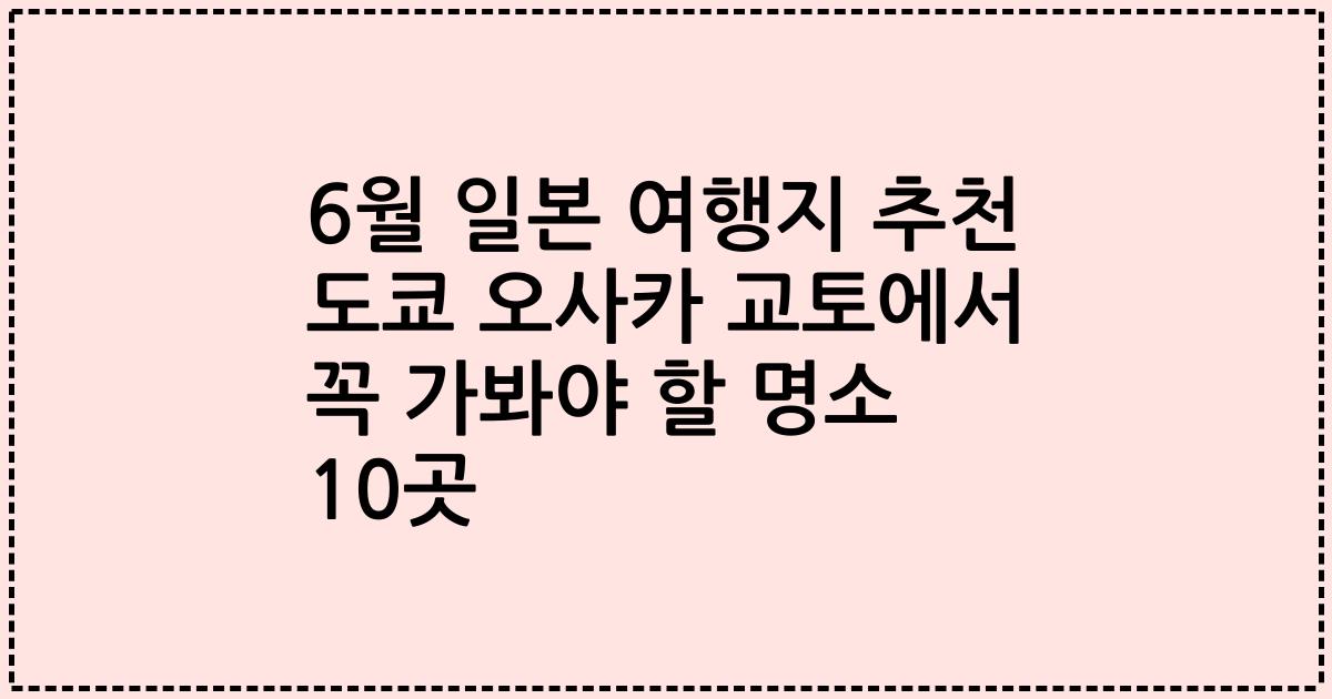6월 일본 여행지 추천 도쿄 오사카 교토에서 꼭 가봐야 할 명소 10곳