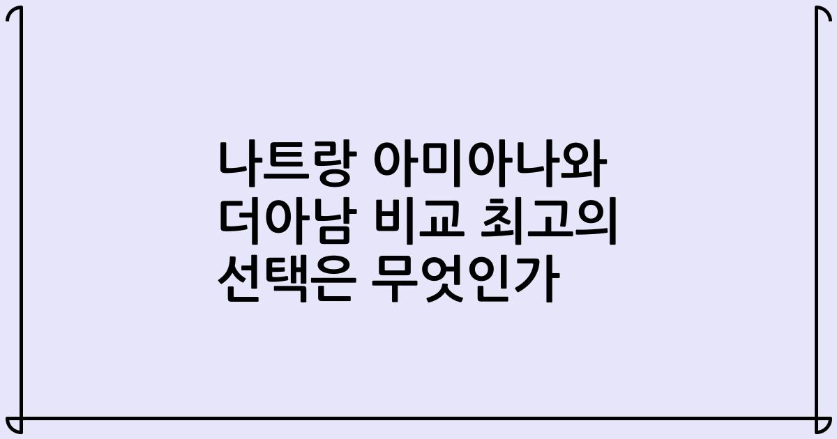 나트랑 아미아나와 더아남 비교 최고의 선택은 무엇인가