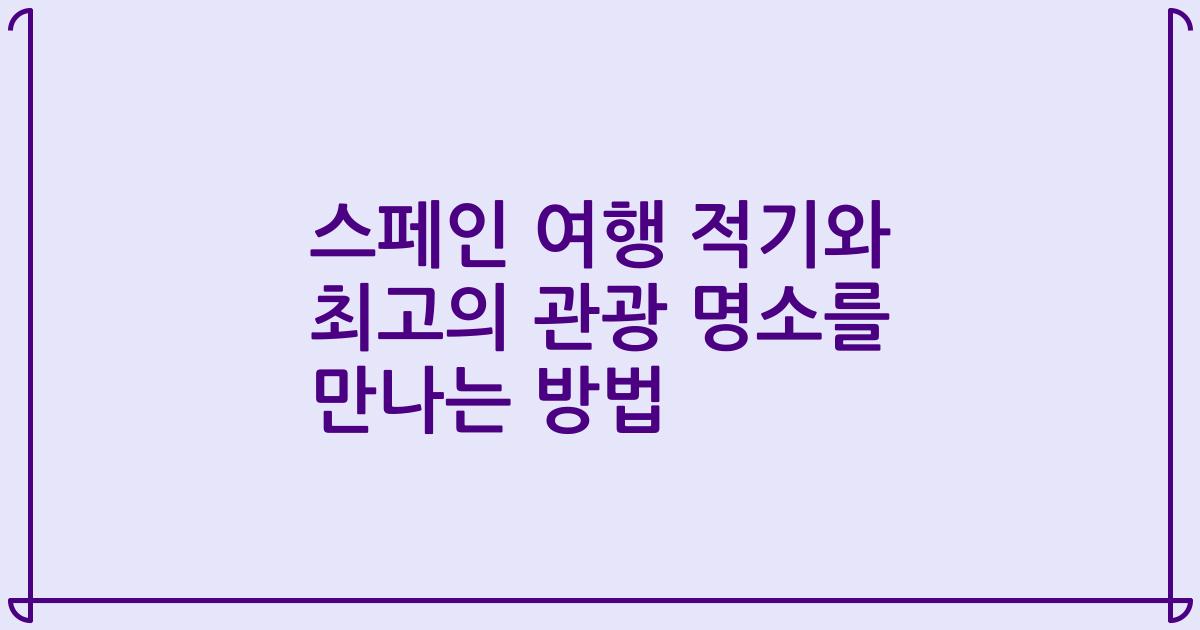 스페인 여행 적기와 최고의 관광 명소를 만나는 방법