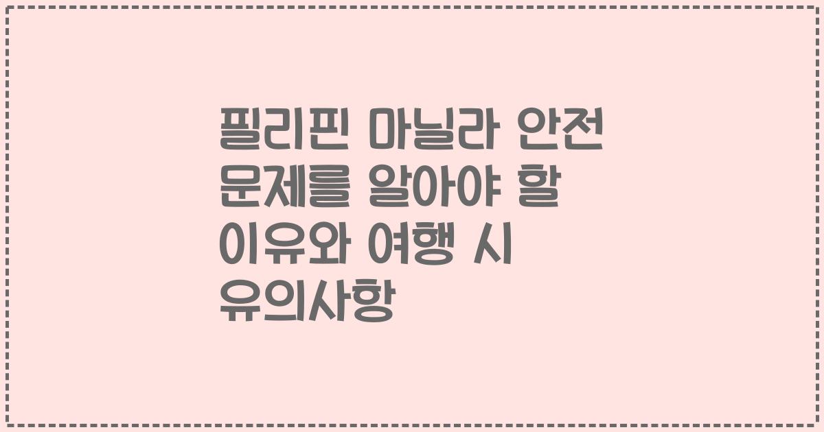 필리핀 마닐라 안전 문제를 알아야 할 이유와 여행 시 유의사항