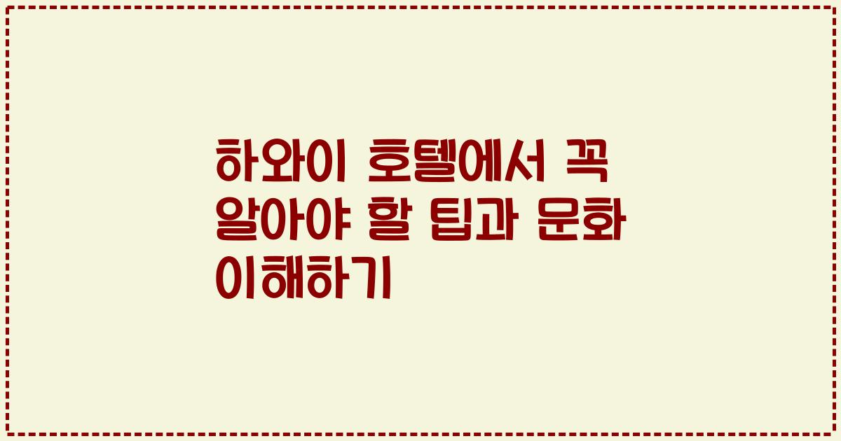 하와이 호텔에서 꼭 알아야 할 팁과 문화 이해하기