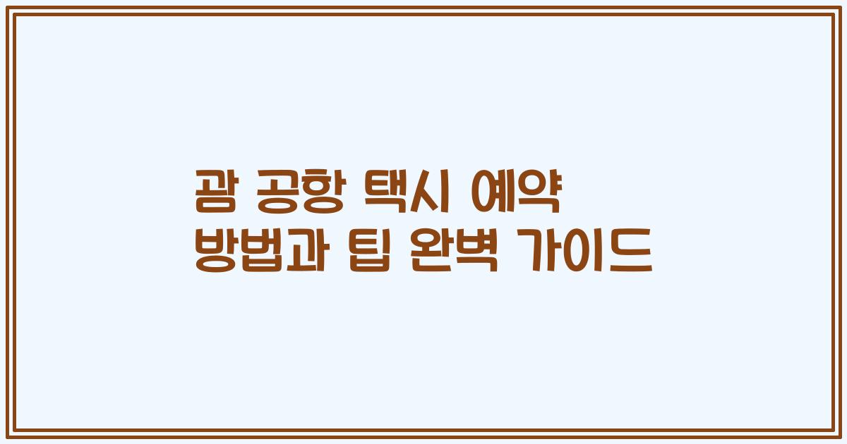 괌 공항 택시 예약 방법과 팁 완벽 가이드