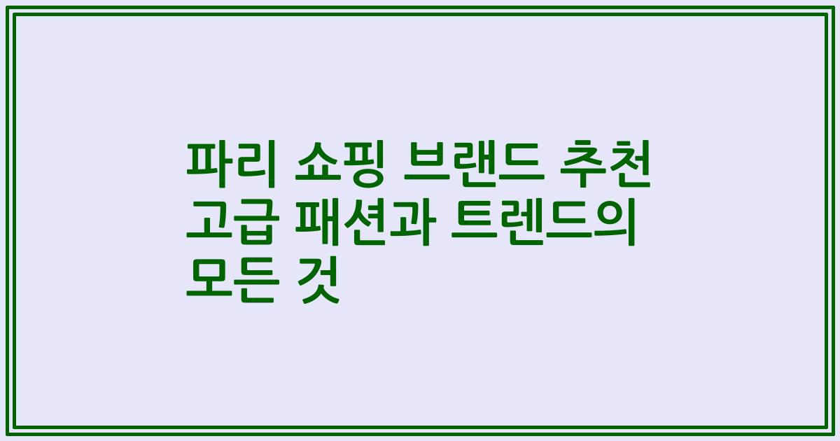 파리 쇼핑 브랜드 추천 고급 패션과 트렌드의 모든 것