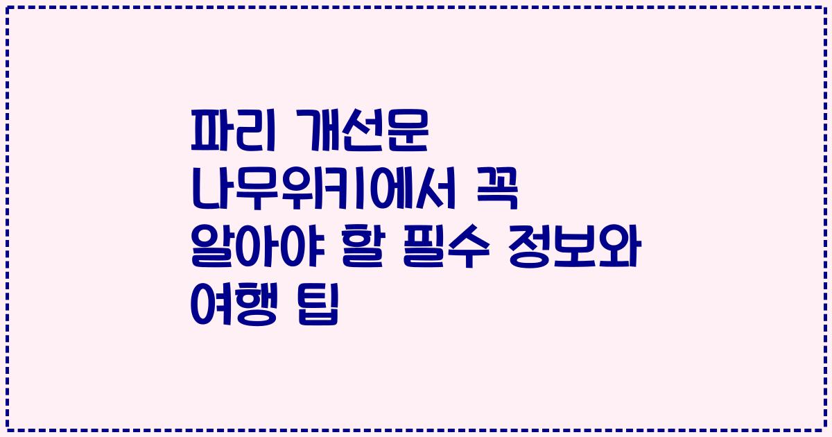 파리 개선문 나무위키에서 꼭 알아야 할 필수 정보와 여행 팁