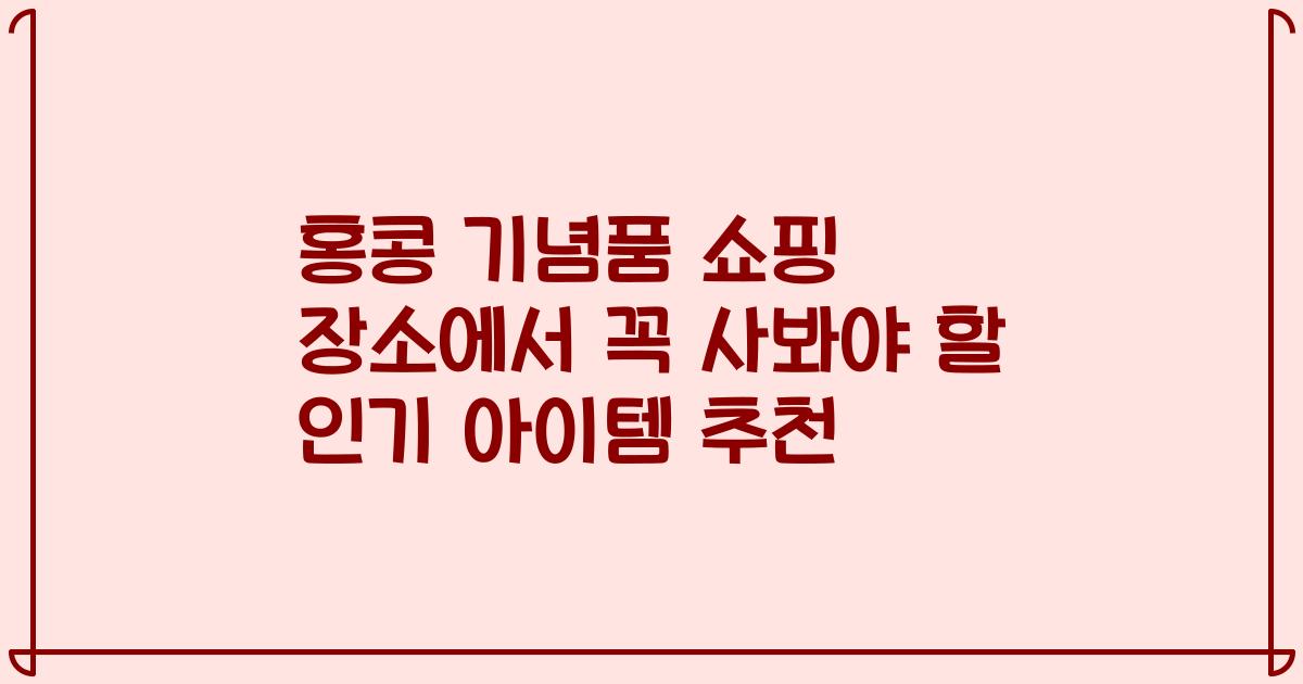 홍콩 기념품 쇼핑 장소에서 꼭 사봐야 할 인기 아이템 추천