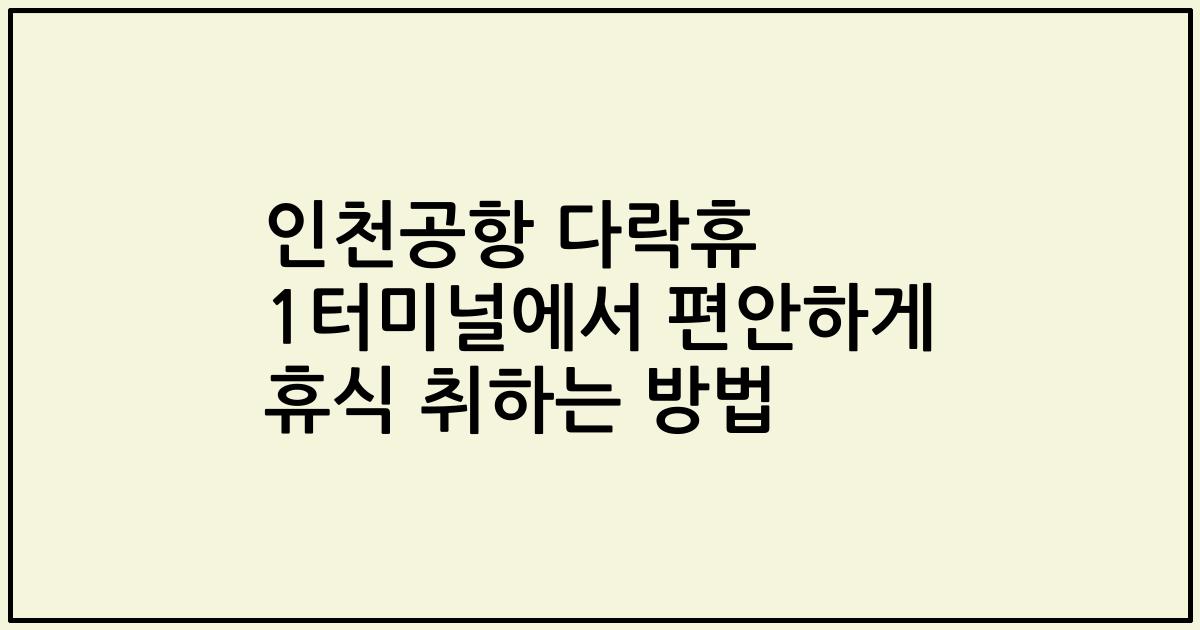 인천공항 다락휴 1터미널에서 편안하게 휴식 취하는 방법