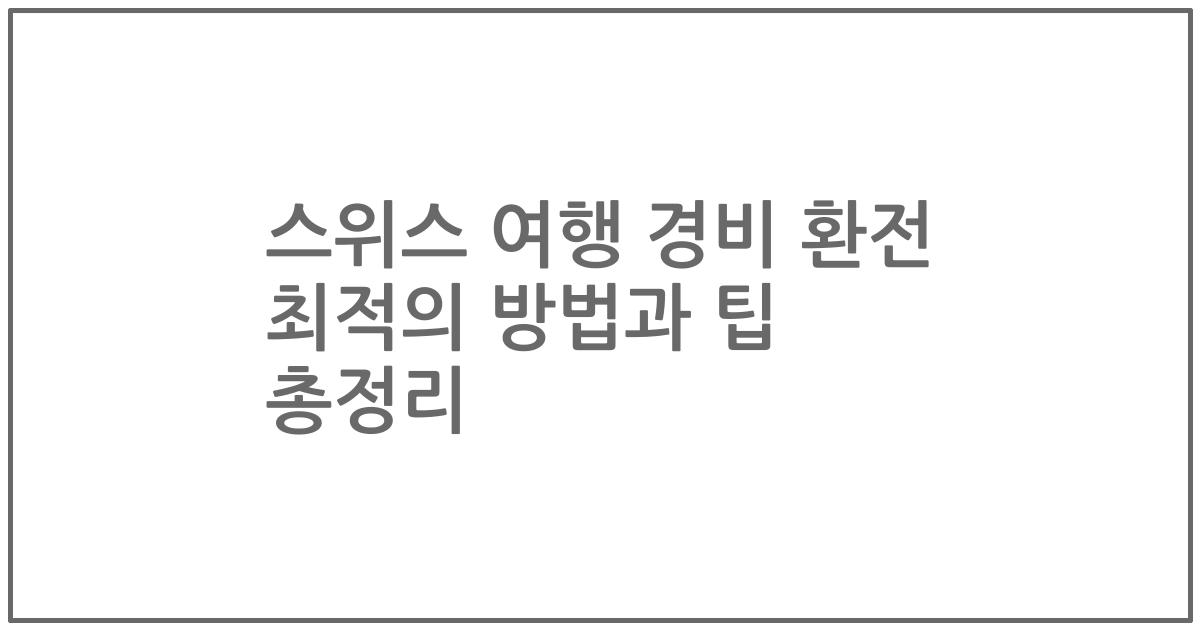 스위스 여행 경비 환전 최적의 방법과 팁 총정리