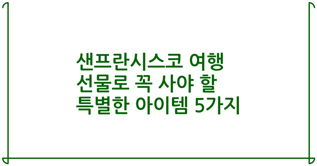 샌프란시스코 여행 선물로 꼭 사야 할 특별한 아이템 5가지