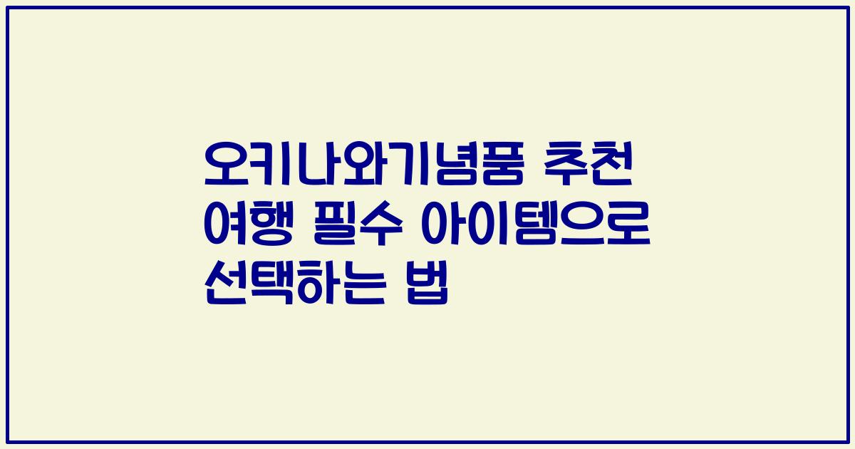 오키나와기념품 추천 여행 필수 아이템으로 선택하는 법