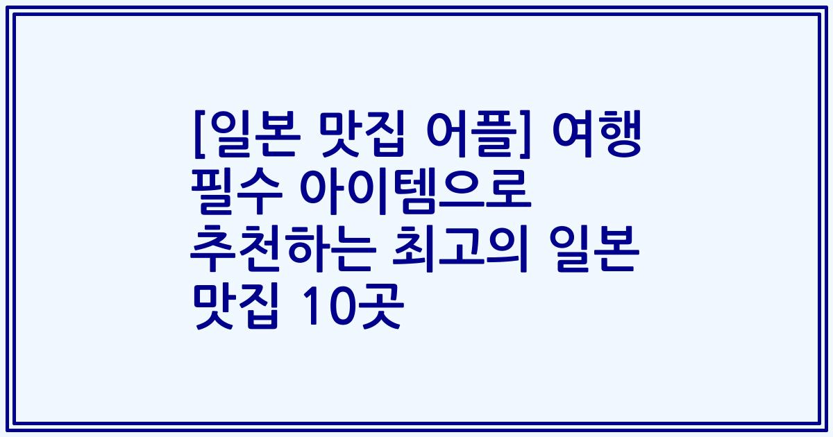 [일본 맛집 어플] 여행 필수 아이템으로 추천하는 최고의 일본 맛집 10곳
