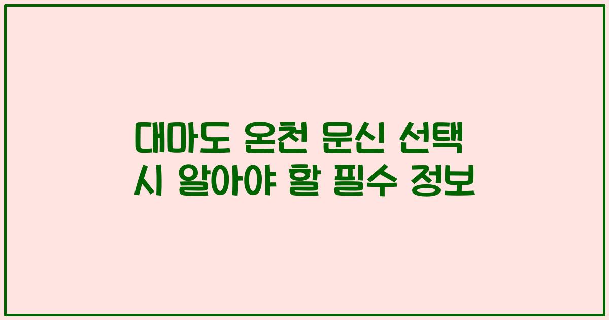 대마도 온천 문신 선택 시 알아야 할 필수 정보