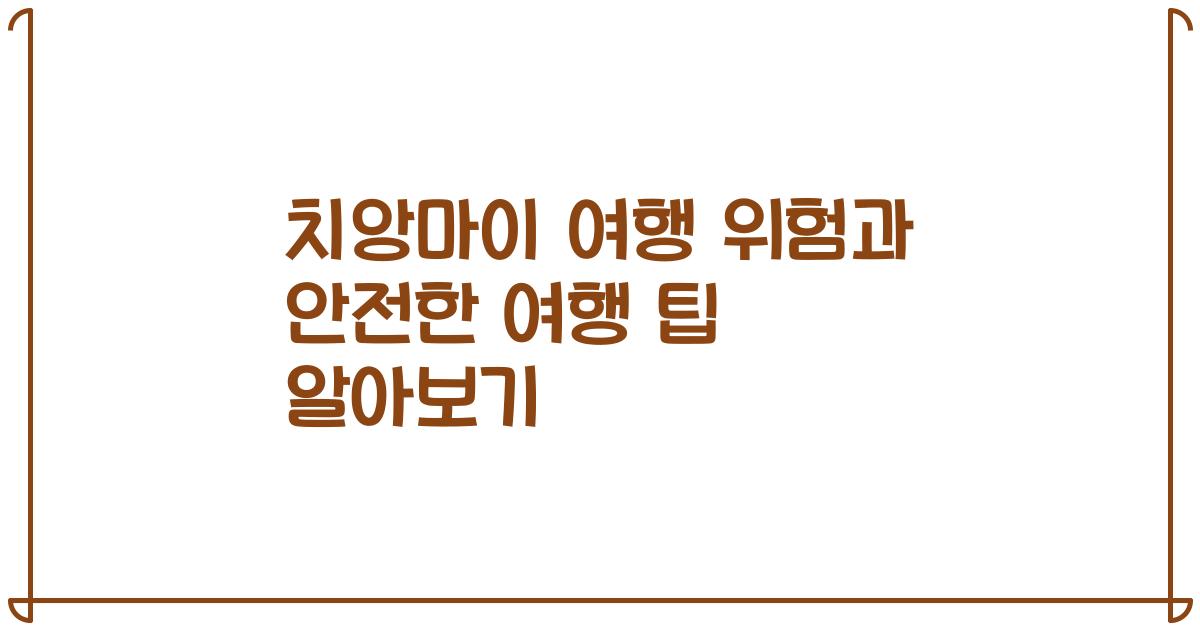 치앙마이 여행 위험과 안전한 여행 팁 알아보기