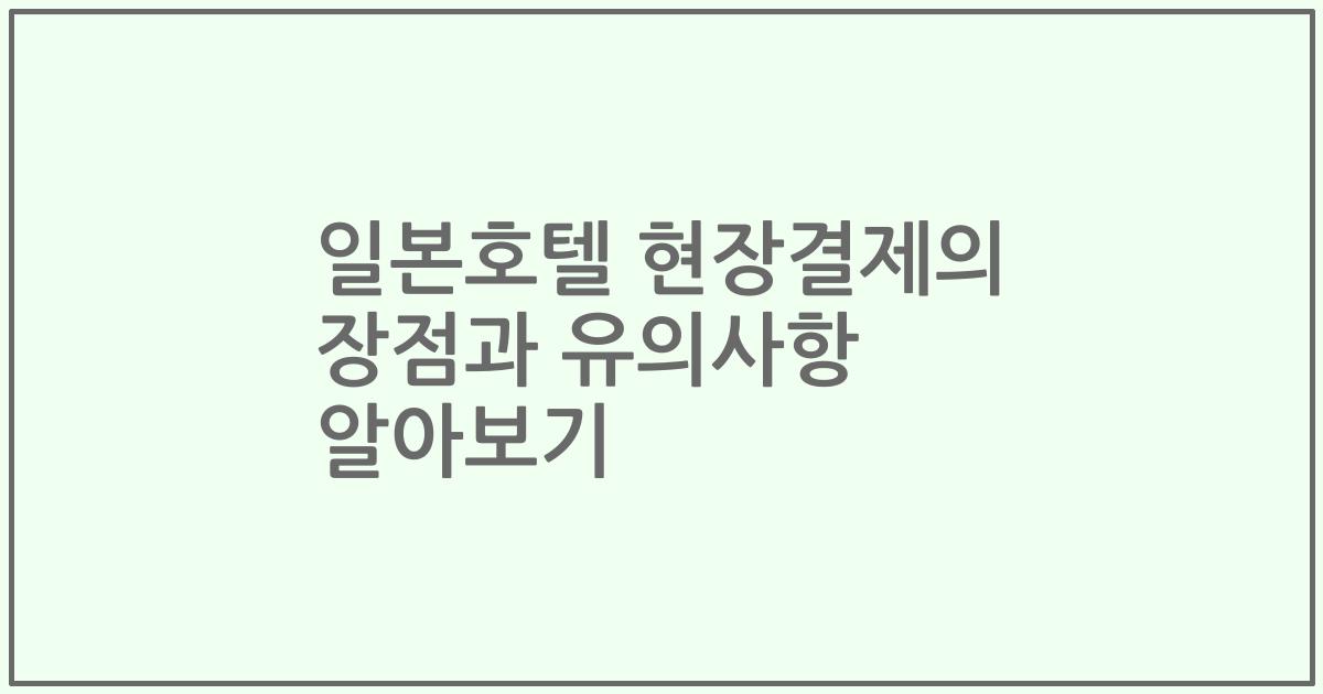 일본호텔 현장결제의 장점과 유의사항 알아보기